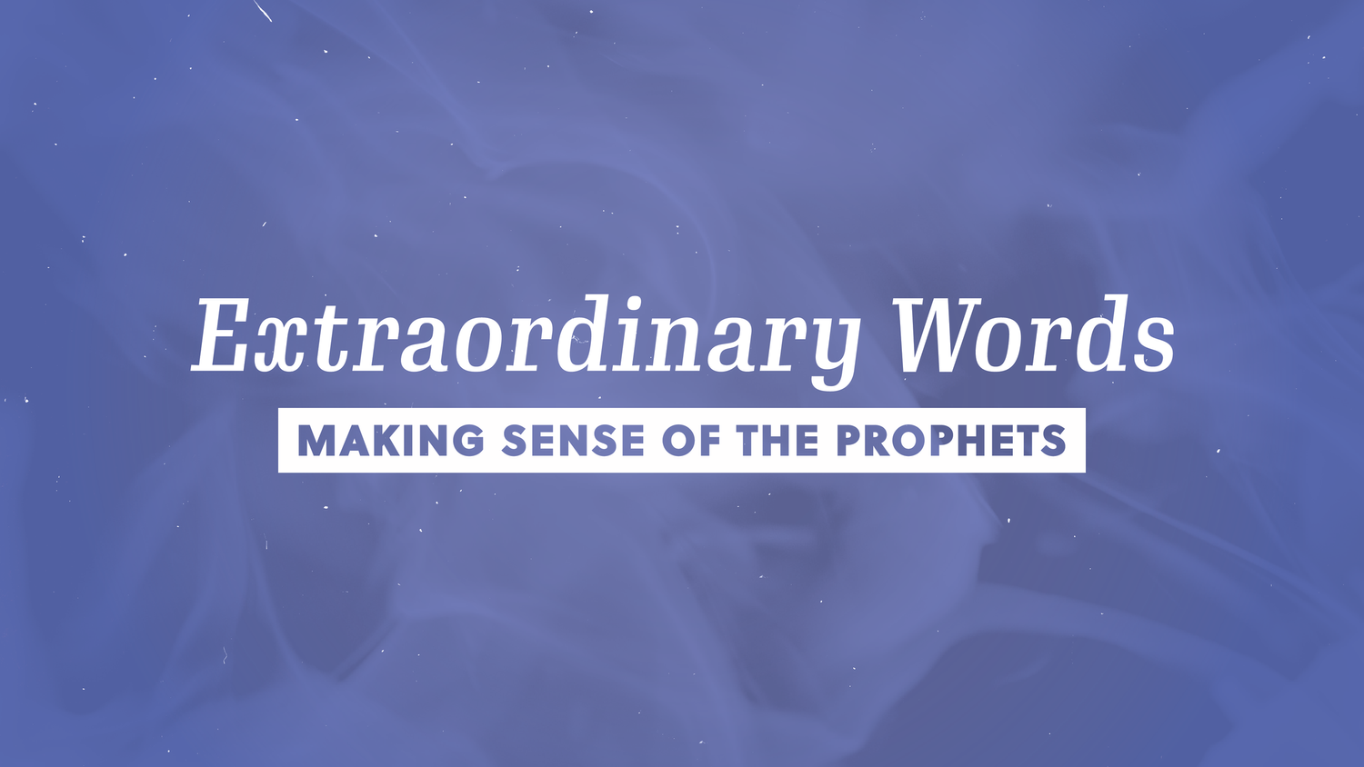 White text on a blue, smoky background reads: Extraordinary Words and Making Sense of the Prophets in a bold rectangular box below.