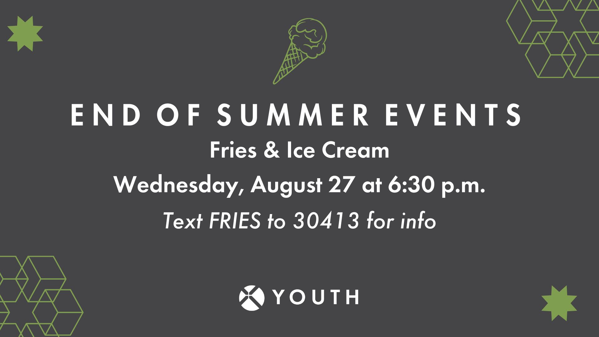 Dark gray flyer with green geometric shapes and an ice cream cone illustration. Text: End of Summer Event - Fries & Ice Cream. Wednesday, August 27 at 6:30 p.m. Text FRIES to 30413 for info. Youth logo at the bottom.