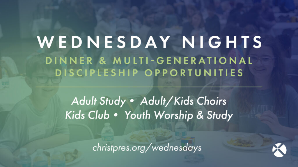 Promotional graphic for Wednesday night events featuring dinner and multi-generational discipleship opportunities, including adult study, adult/kids choirs, kids club, and youth worship & study at christpres.org/wednesdays.