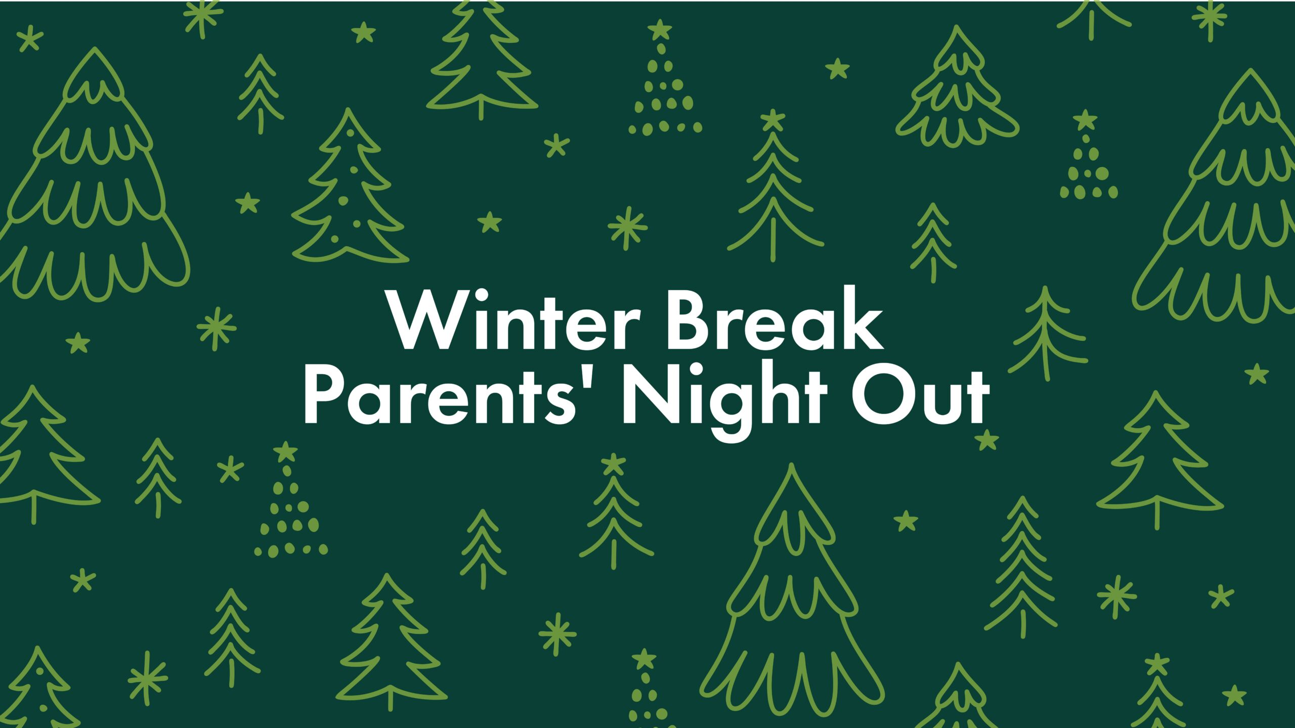 Dark green background with simple, yellow-green line drawings of pine trees and stars. White text in the center reads, “Winter Break Parents Night Out.”.