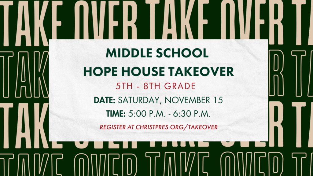 Event flyer for Middle School Hope House Takeover for 5th–8th grade on Saturday, November 15, from 5:00–6:30 p.m. Registration link: christpres.org/takeover. “TAKE OVER” is repeated in the background.