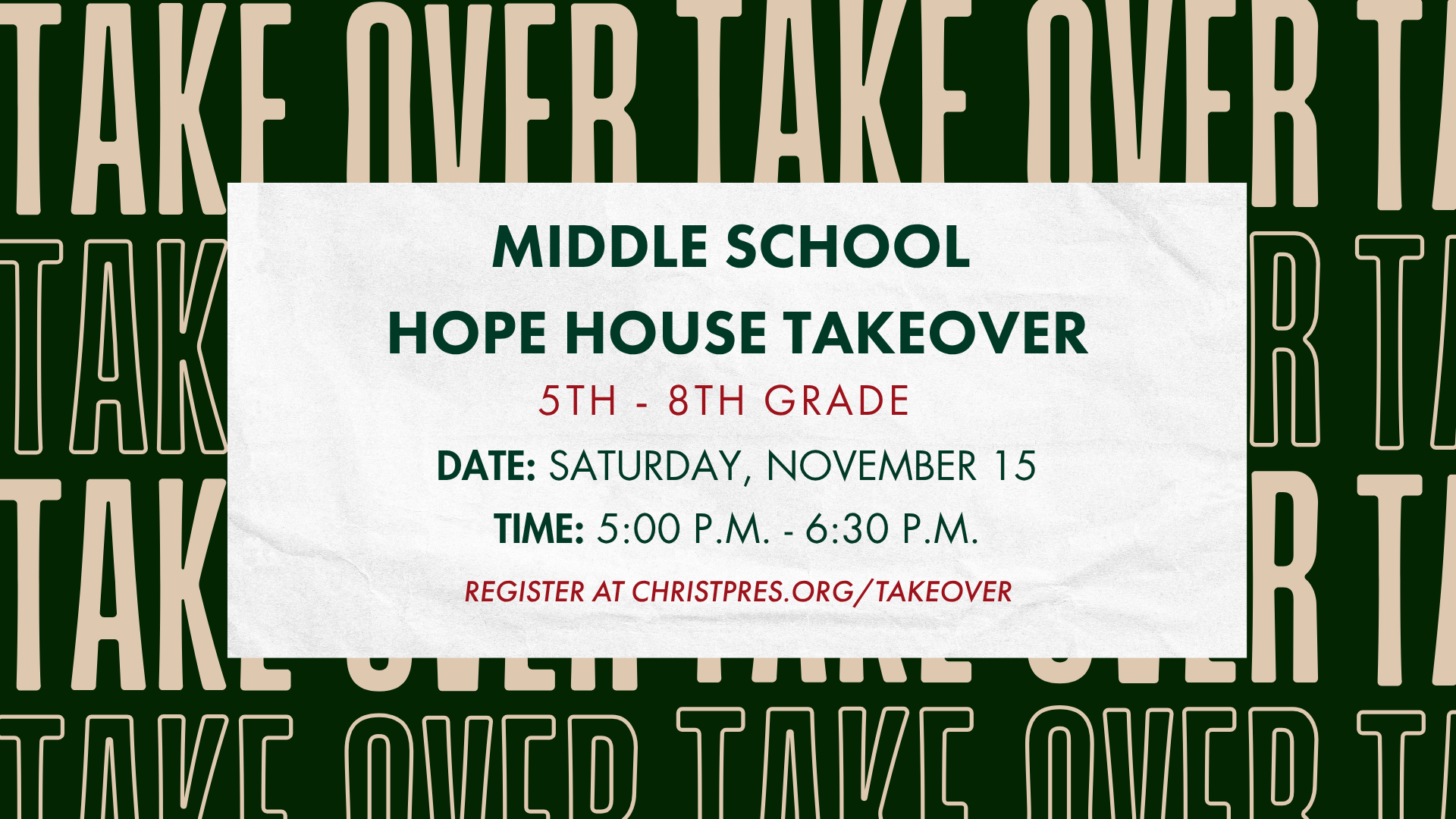 Event flyer for Middle School Hope House Takeover for 5th–8th grade on Saturday, November 15, from 5:00–6:30 p.m. Registration link: christpres.org/takeover. “TAKE OVER” is repeated in the background.