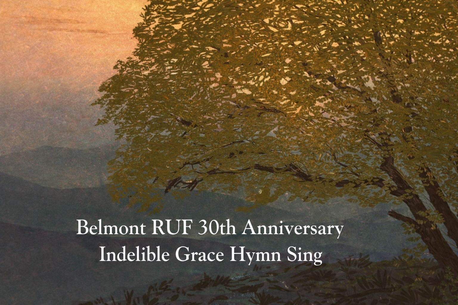 A large leafy tree stands against a sunset sky with mountains in the distance. Text reads: Belmont RUF 30th Anniversary Indelible Grace Hymn Sing.