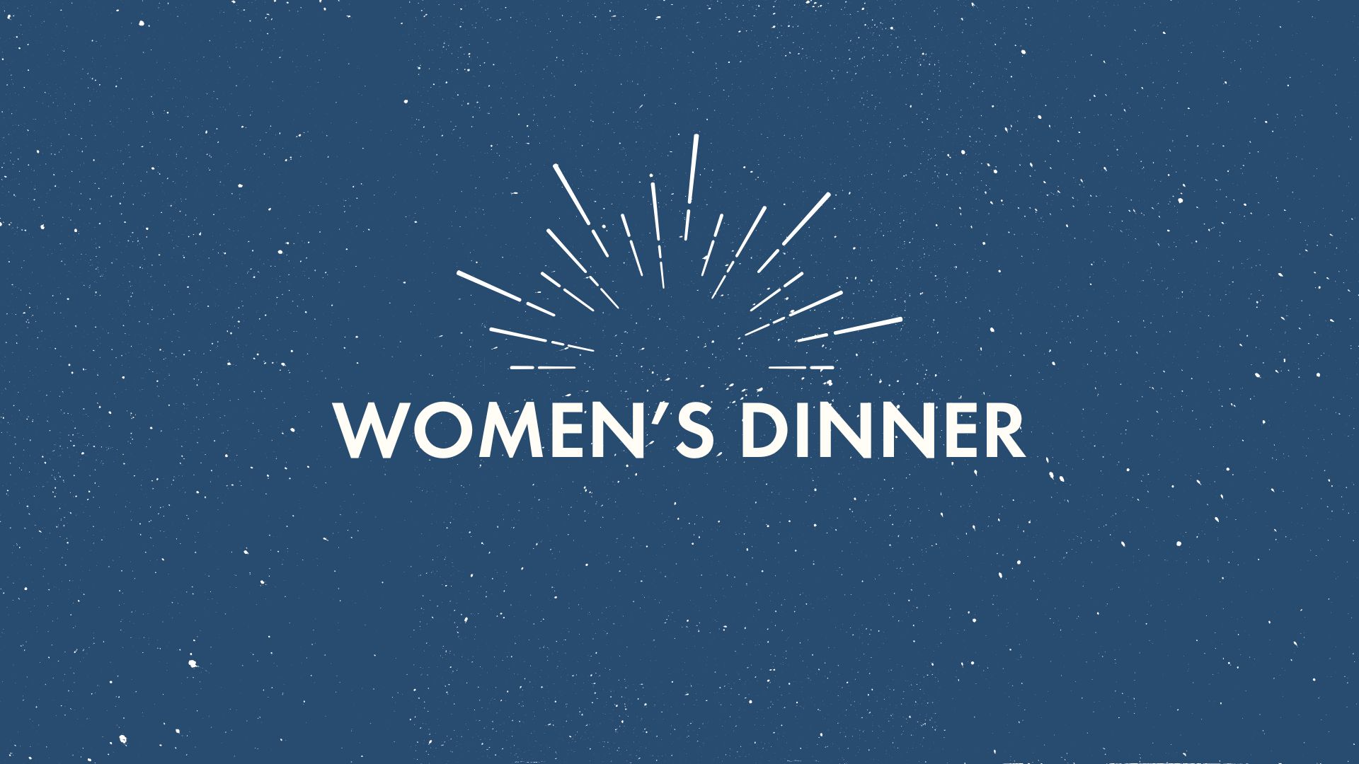 Text reading Womens Dinner in bold white letters on a blue background with scattered white speckles and radiating lines above the text, resembling rays or a burst effect.