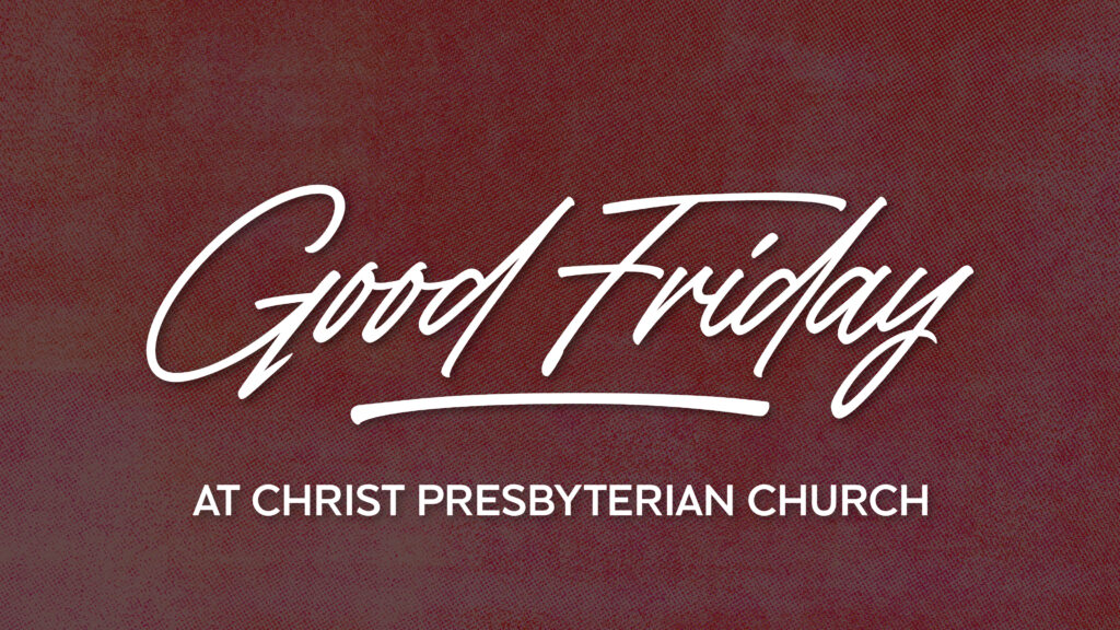 White text on a textured red background reads, Good Friday in large script and At Christ Presbyterian Church in smaller, uppercase letters below.