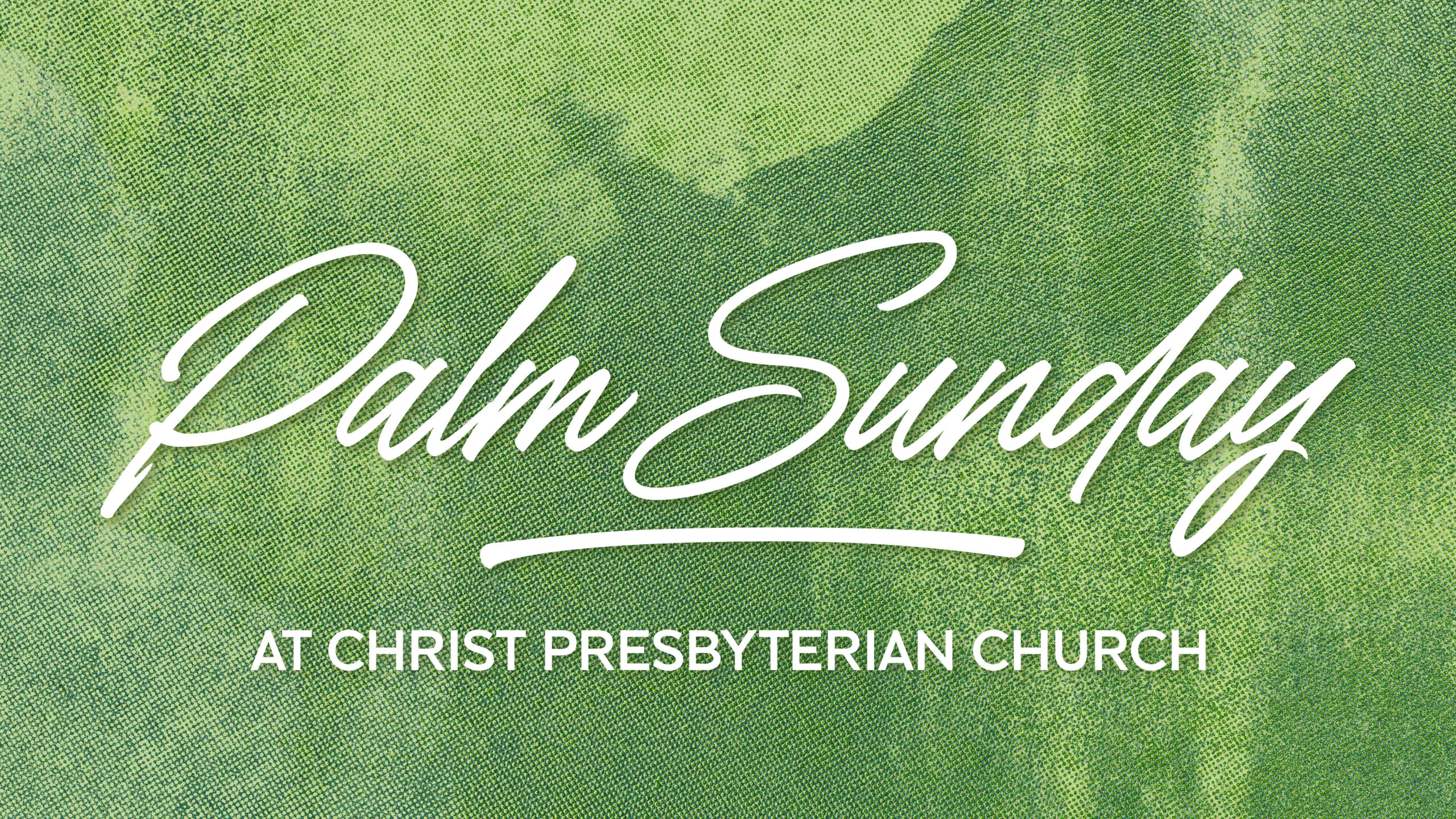 White script text on a green leafy background reads: “Palm Sunday at Christ Presbyterian Church.”.