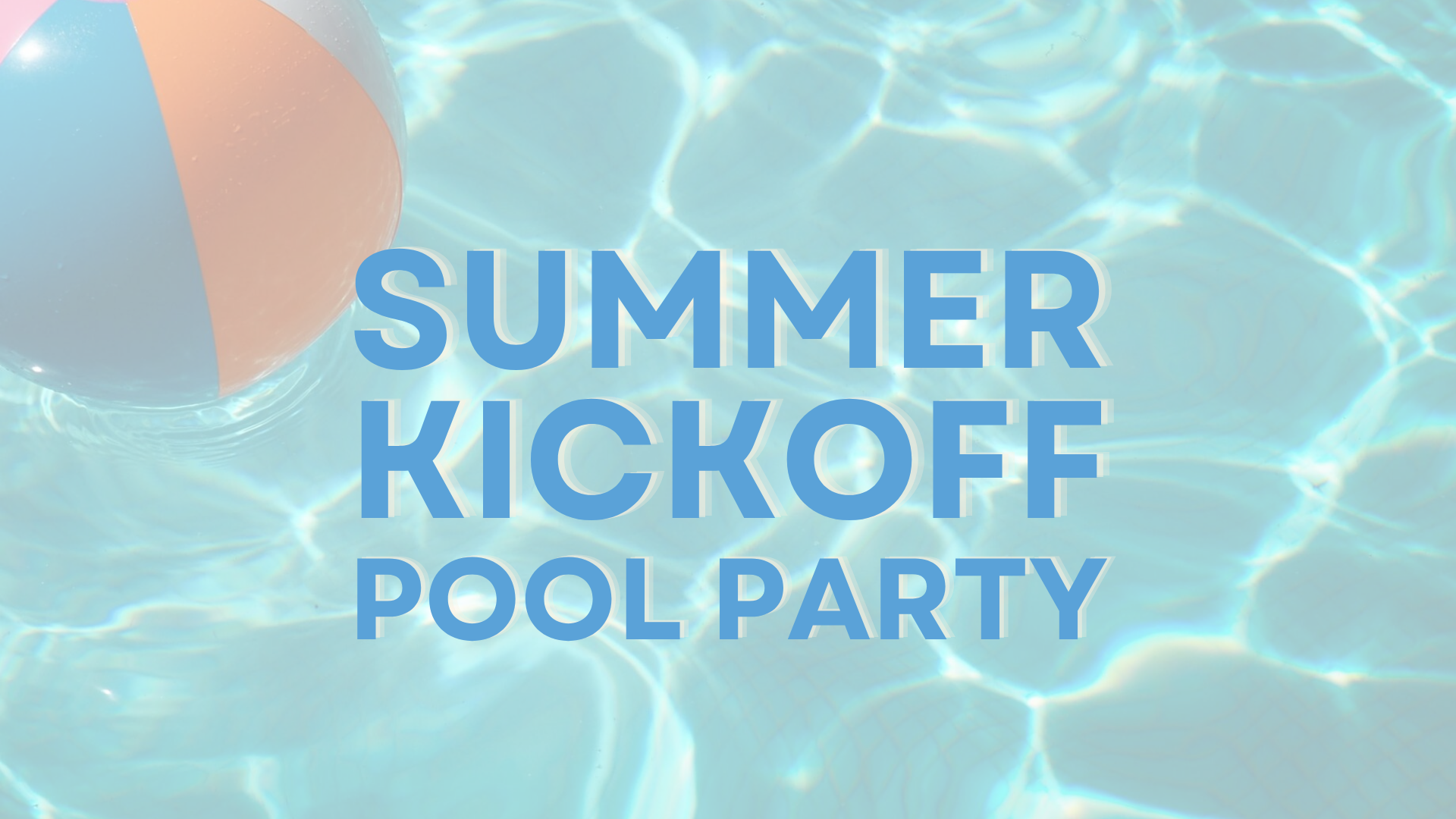 A colorful beach ball floats in a sunlit pool with the text Summer Kickoff Pool Party in bold blue letters over the water background.
