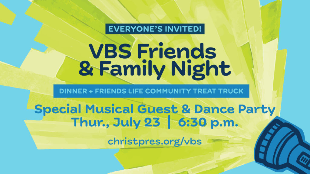 Colorful graphic for VBS Friends & Family Night featuring event details—dinner, treat truck, special musical guest, dance party—on Thursday, July 23 at 6:30 p.m. Website: christpres.org/vbs.