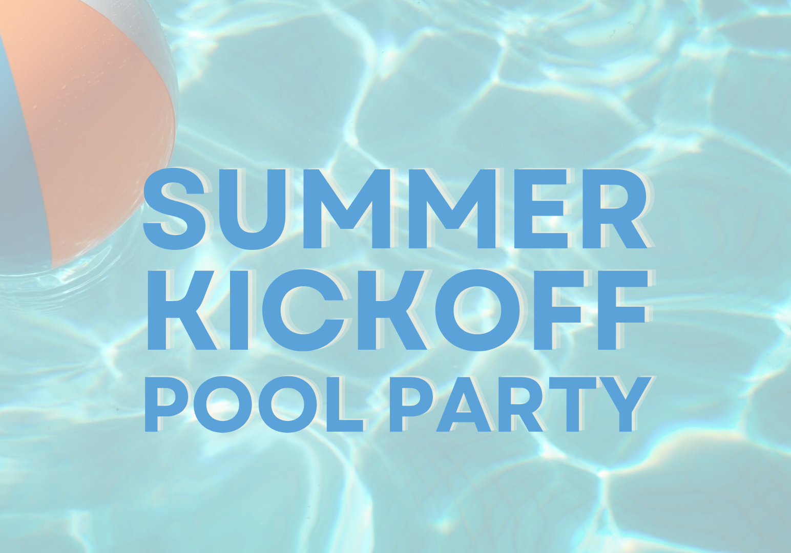 A colorful beach ball floats in a sunlit pool with the text Summer Kickoff Pool Party in bold blue letters over the water background.
