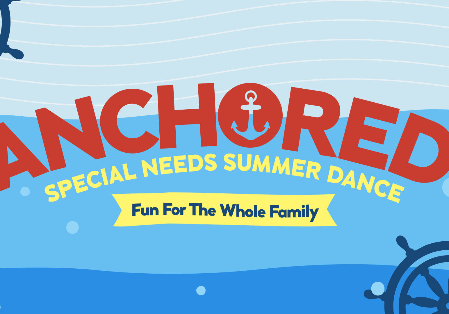 Colorful graphic with blue ocean waves, ship wheels, and bold text: “Anchored Special Needs Summer Dance.” A yellow banner reads “Fun For The Whole Family.”.
